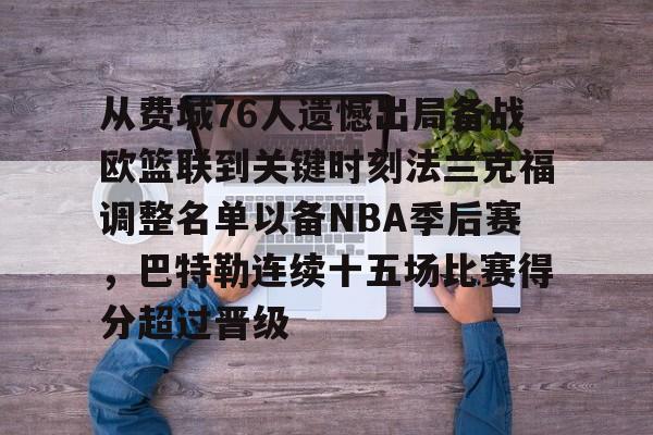 星空体育首页-包含从费城76人遗憾出局备战欧篮联到关键时刻法兰克福调整名单以备NBA季后赛，巴特勒连续十五场比赛得分超过晋级的词条